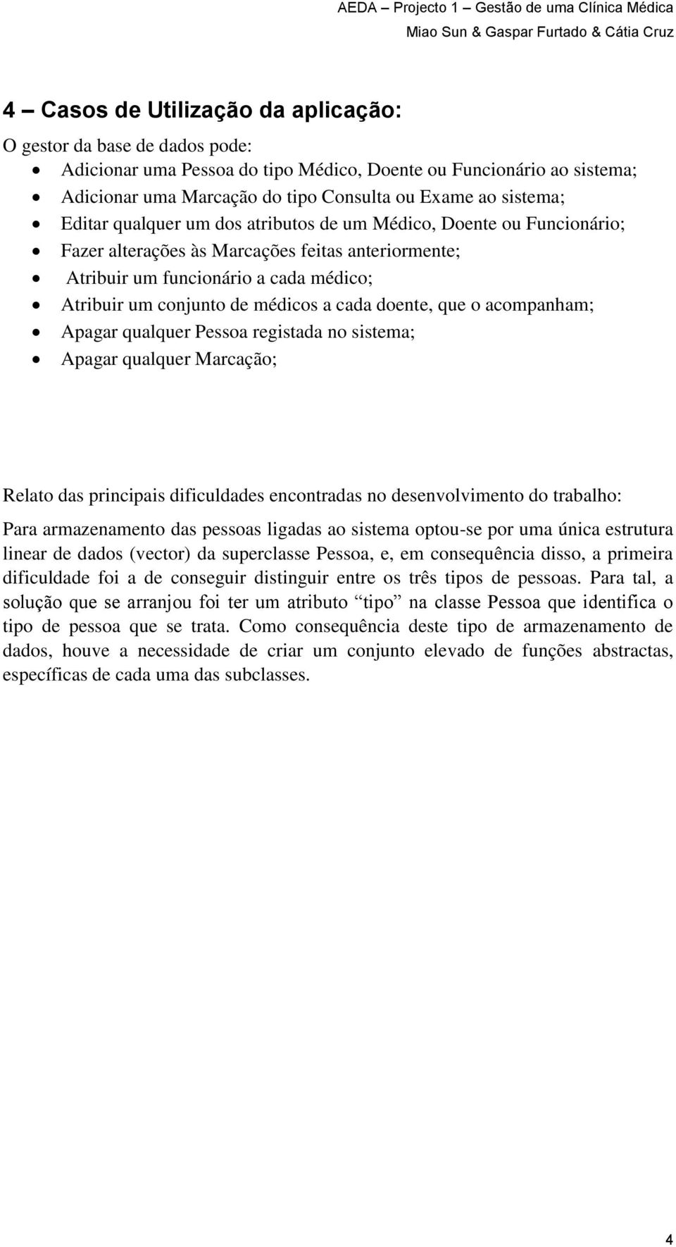 doente, que o acompanham; Apagar qualquer Pessoa registada no sistema; Apagar qualquer Marcação; Relato das principais dificuldades encontradas no desenvolvimento do trabalho: Para armazenamento das