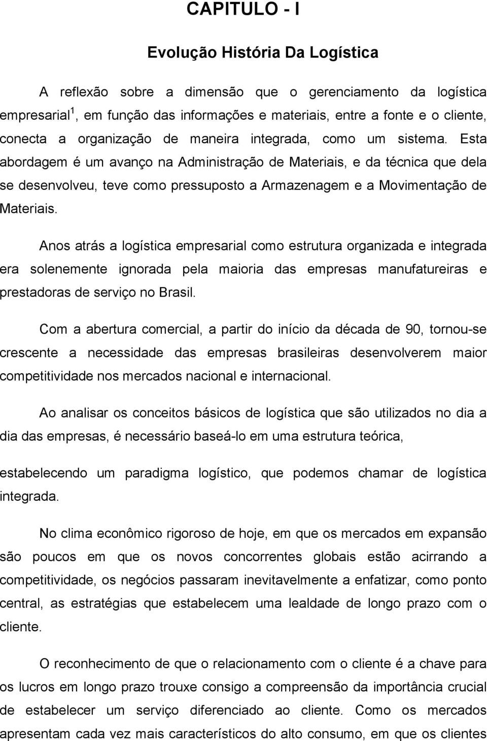 Esta abordagem é um avanço na Administração de Materiais, e da técnica que dela se desenvolveu, teve como pressuposto a Armazenagem e a Movimentação de Materiais.