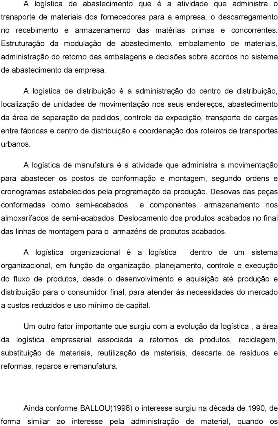 A logística de distribuição é a administração do centro de distribuição, localização de unidades de movimentação nos seus endereços, abastecimento da área de separação de pedidos, controle da