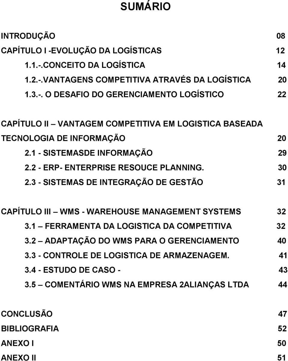 1 FERRAMENTA DA LOGISTICA DA COMPETITIVA 32 3.2 ADAPTAÇÃO DO WMS PARA O GERENCIAMENTO 40 3.3 - CONTROLE DE LOGISTICA DE ARMAZENAGEM. 41 3.4 - ESTUDO DE CASO - 43 3.