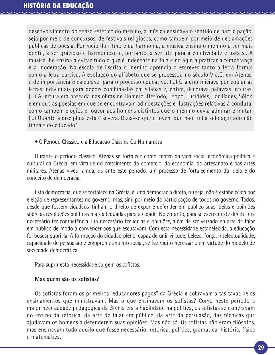 A música lhe ensina a evitar tudo o que é indecente na fala e no agir, a praticar a temperança e a moderação.