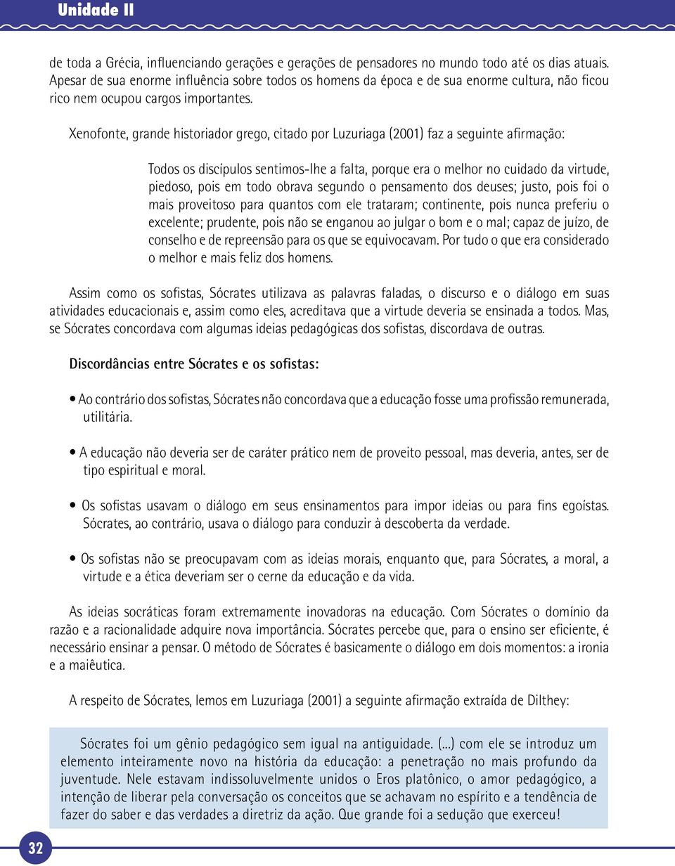 Xenofonte, grande historiador grego, citado por Luzuriaga (2001) faz a seguinte afirmação: Todos os discípulos sentimos-lhe a falta, porque era o melhor no cuidado da virtude, piedoso, pois em todo