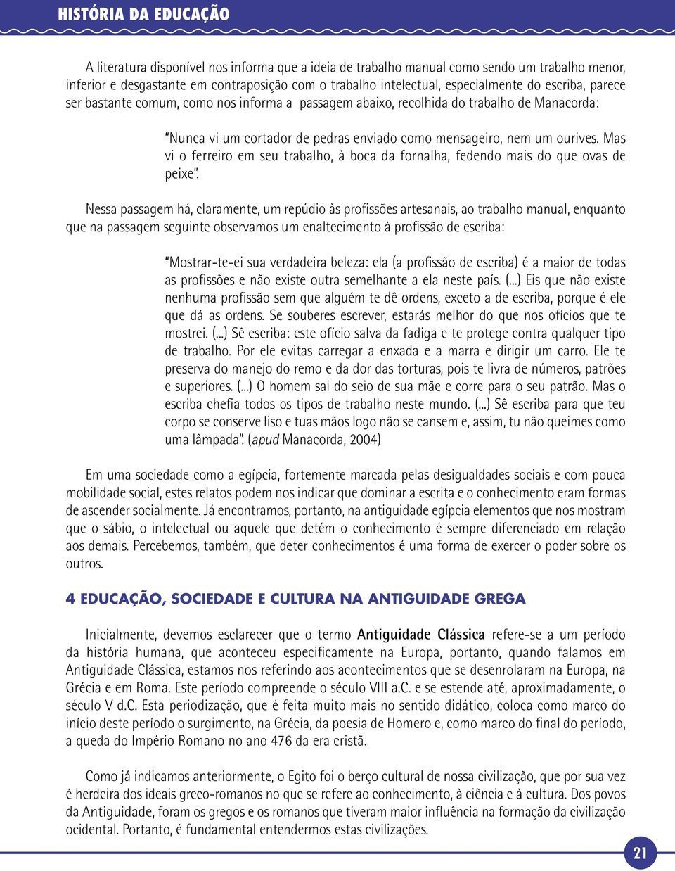 Mas vi o ferreiro em seu trabalho, à boca da fornalha, fedendo mais do que ovas de peixe.