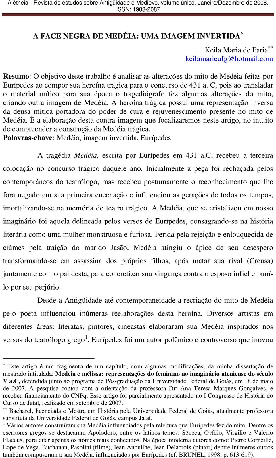 C, pois ao transladar o material mítico para sua época o tragediógrafo fez algumas alterações do mito, criando outra imagem de Medéia.