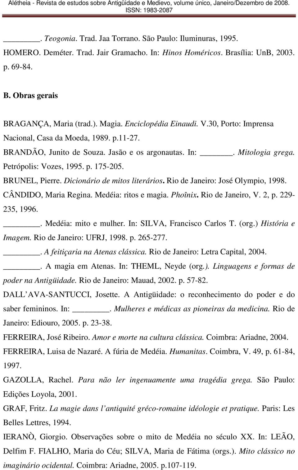 BRUNEL, Pierre. Dicionário de mitos literários. Rio de Janeiro: José Olympio, 1998. CÂNDIDO, Maria Regina. Medéia: ritos e magia. Phoînix. Rio de Janeiro, V. 2, p. 229-235, 1996.