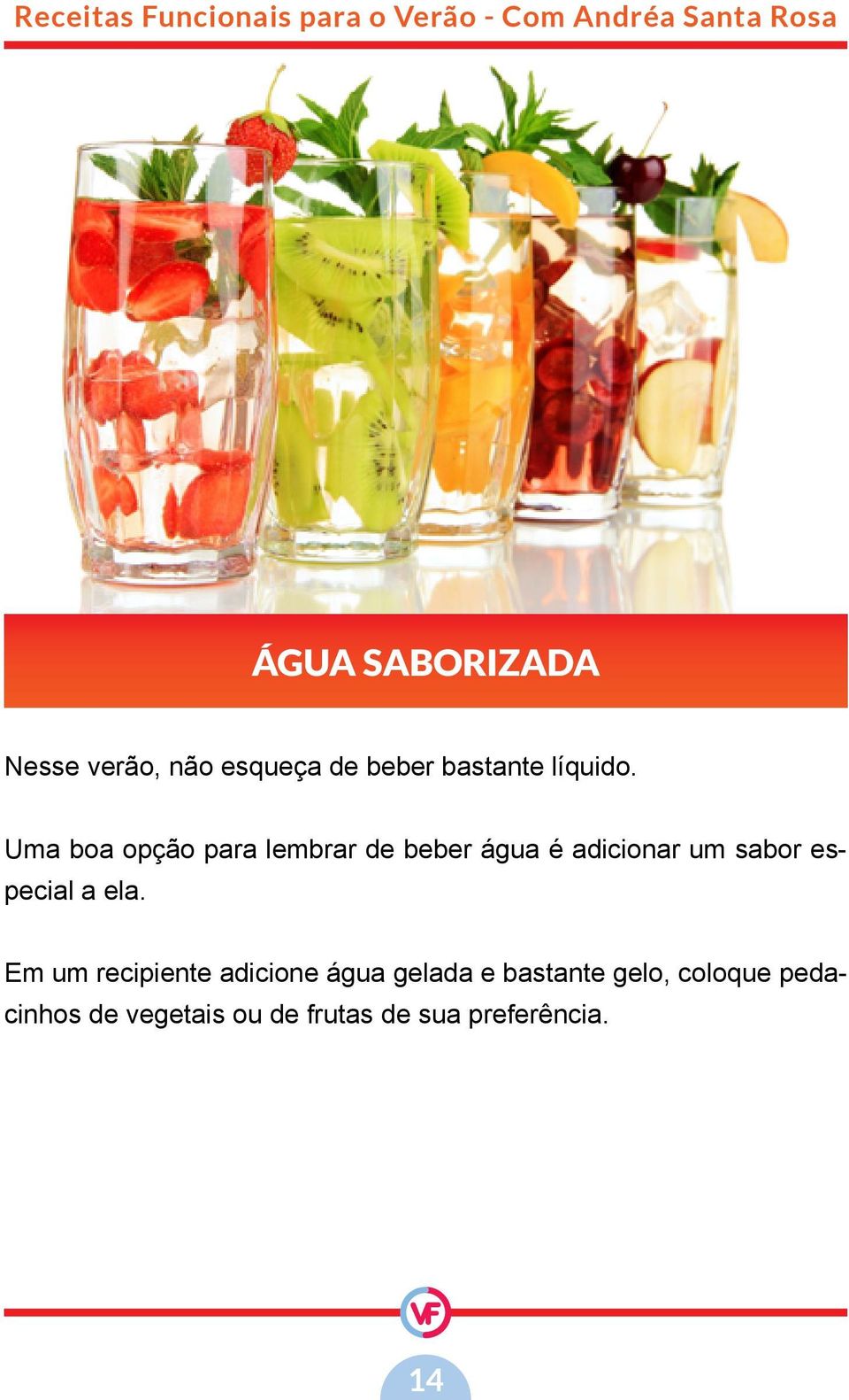 Uma boa opção para lembrar de beber água é adicionar um sabor