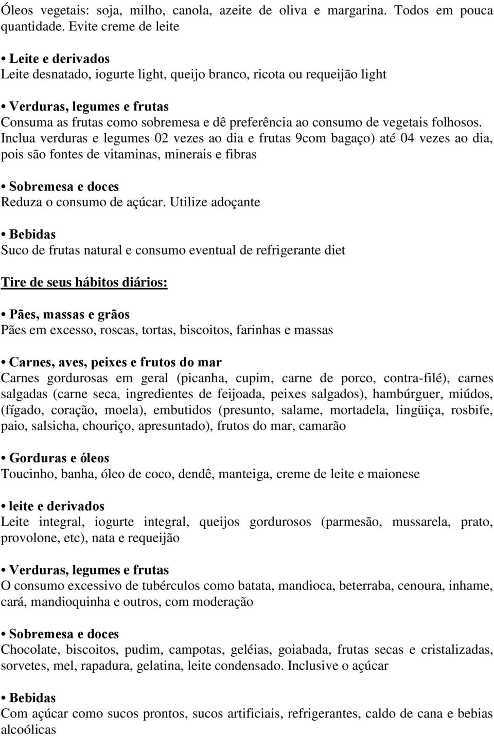 de vegetais folhosos. Inclua verduras e legumes 02 vezes ao dia e frutas 9com bagaço) até 04 vezes ao dia, pois são fontes de vitaminas, minerais e fibras Sobremesa e doces Reduza o consumo de açúcar.