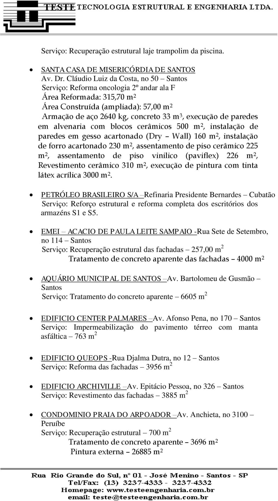 paredes em alvenaria com blocos cerâmicos 500 m 2, instalação de paredes em gesso acartonado (Dry Wall) 160 m 2, instalação de forro acartonado 230 m 2, assentamento de piso cerâmico 225 m 2,