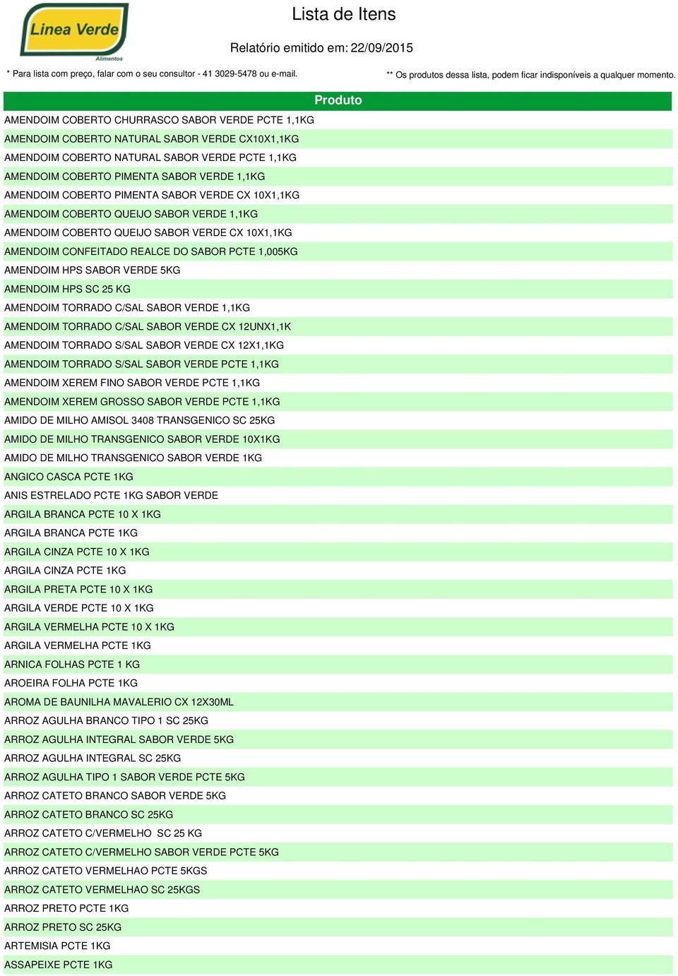 VERDE 5KG AMENDOIM HPS SC 25 KG AMENDOIM TORRADO C/SAL SABOR VERDE 1,1KG AMENDOIM TORRADO C/SAL SABOR VERDE CX 12UNX1,1K AMENDOIM TORRADO S/SAL SABOR VERDE CX 12X1,1KG AMENDOIM TORRADO S/SAL SABOR