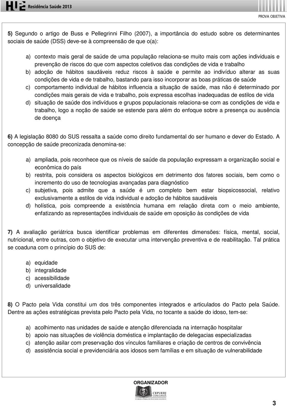 permite ao indivíduo alterar as suas condições de vida e de trabalho, bastando para isso incorporar as boas práticas de saúde c) comportamento individual de hábitos influencia a situação de saúde,