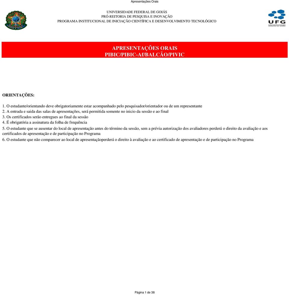 A entrada e saida das salas de apresentações, será permitida somente no inicio da sessão e ao final 3. Os certificados serão entregues ao final da sessão 4.