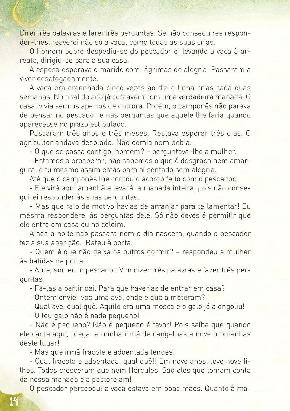 A vaca era ordenhada cinco vezes ao dia e tinha crias cada duas semanas. No final do ano já contavam com uma verdadeira manada. O casal vivia sem os apertos de outrora.