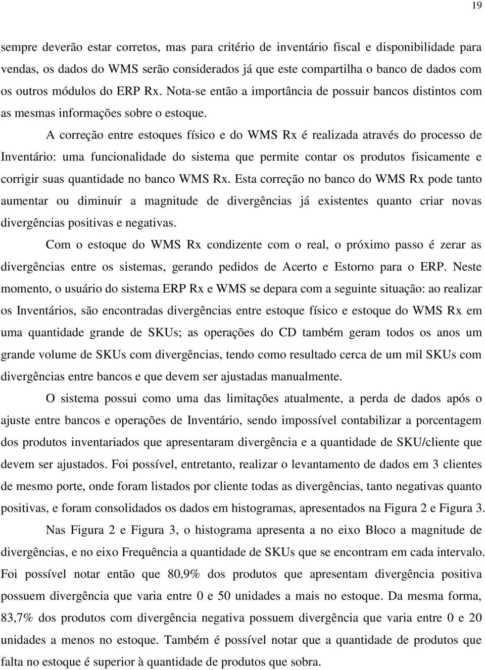 A correção entre estoques físico e do WMS Rx é realizada através do processo de Inventário: uma funcionalidade do sistema que permite contar os produtos fisicamente e corrigir suas quantidade no