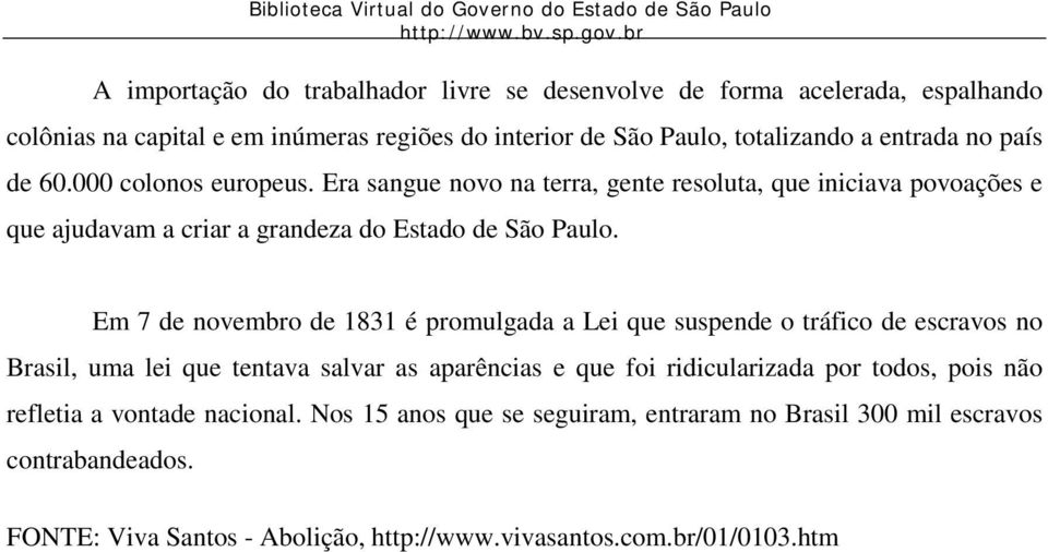 Em 7 de novembro de 1831 é promulgada a Lei que suspende o tráfico de escravos no Brasil, uma lei que tentava salvar as aparências e que foi ridicularizada por todos, pois