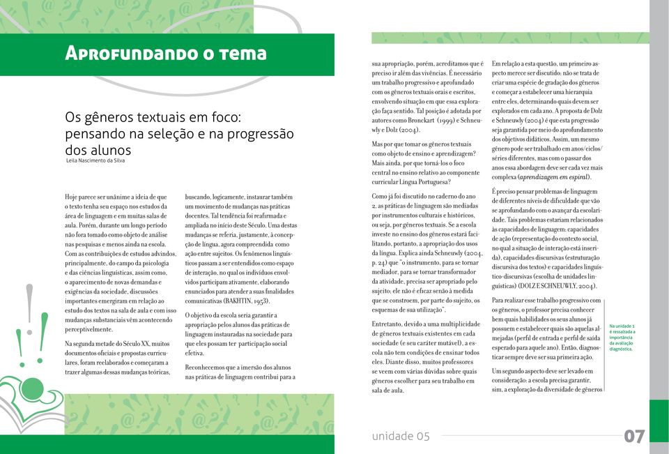 Com as contribuições de estudos advindos, principalmente, do campo da psicologia e das ciências linguísticas, assim como, o aparecimento de novas demandas e exigências da sociedade, discussões