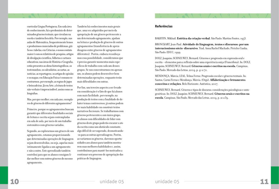 divulgação científica, folhetos e cartazes educativos; nas áreas de História e Geografia, estão presentes as obras historiográficas, os testemunhos, os calendários, as cartas, as notícias, as