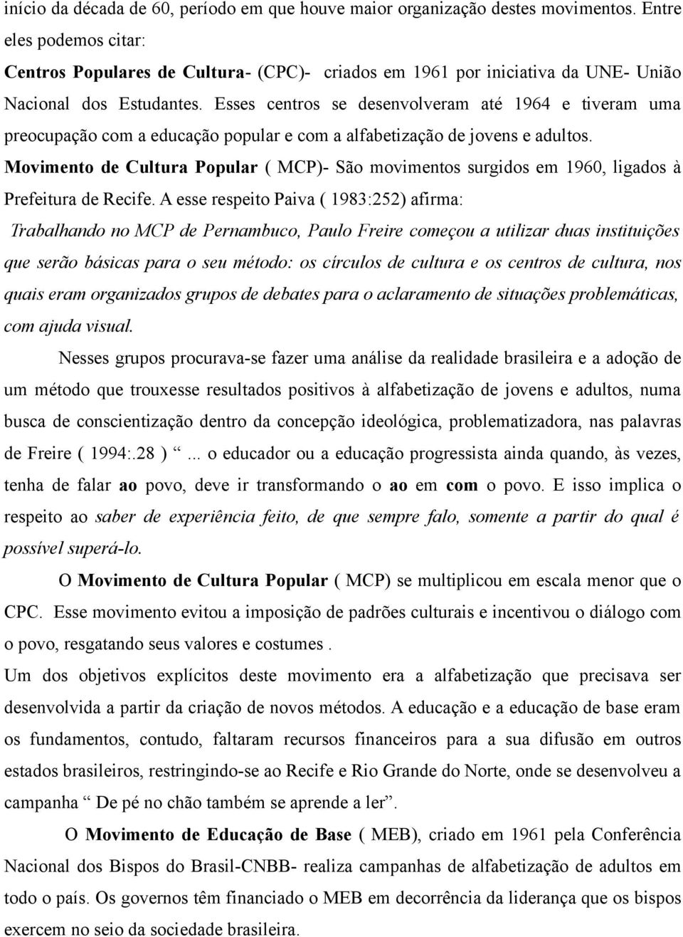 Esses centros se desenvolveram até 1964 e tiveram uma preocupação com a educação popular e com a alfabetização de jovens e adultos.