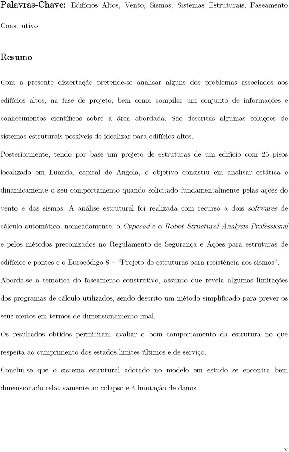 científicos sobre a área abordada. São descritas algumas soluções de sistemas estruturais possíveis de idealizar para edifícios altos.