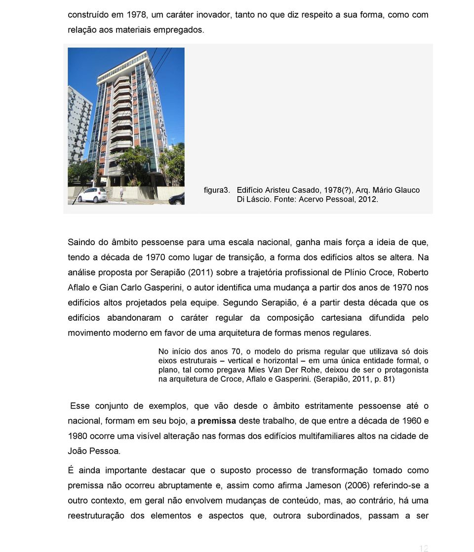 Saindo do âmbito pessoense para uma escala nacional, ganha mais força a ideia de que, tendo a década de 1970 como lugar de transição, a forma dos edifícios altos se altera.