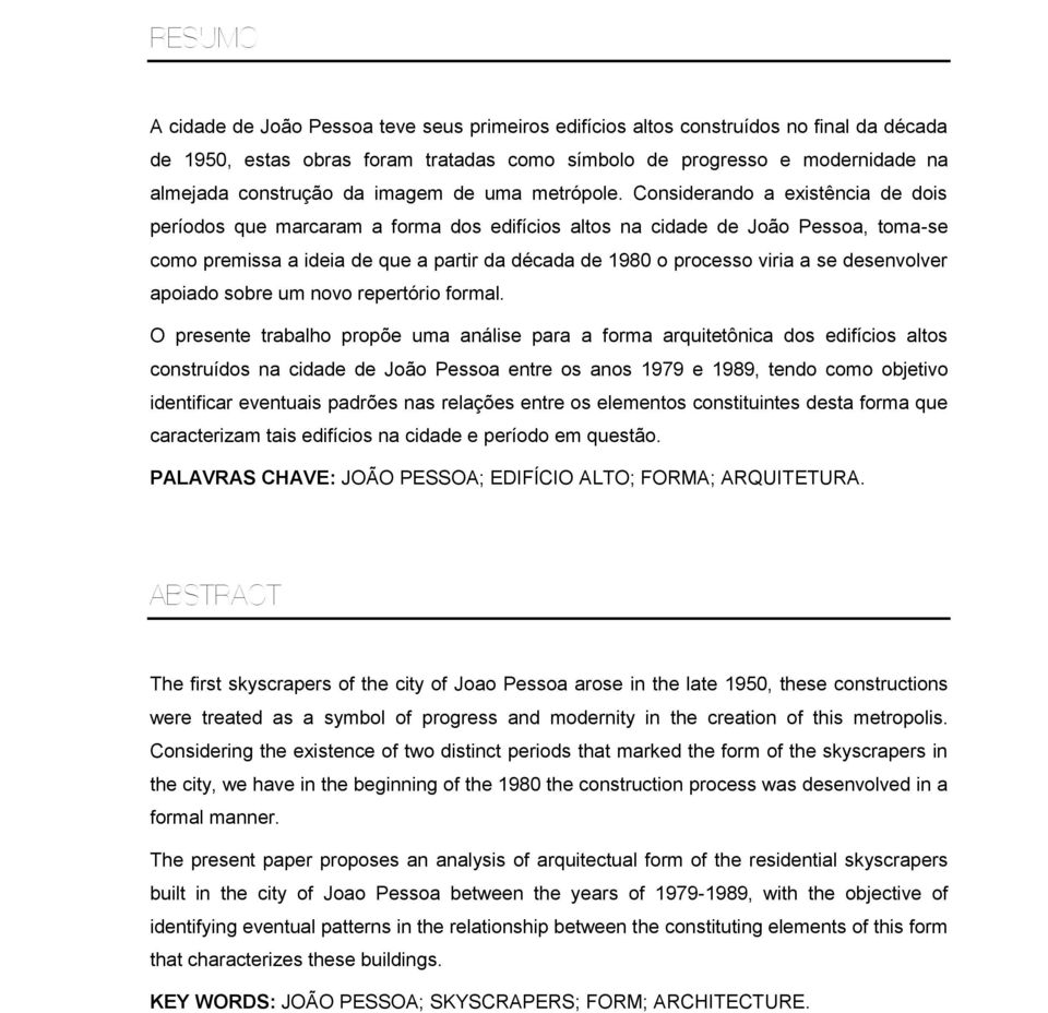 Considerando a existência de dois períodos que marcaram a forma dos edifícios altos na cidade de João Pessoa, toma-se como premissa a ideia de que a partir da década de 1980 o processo viria a se