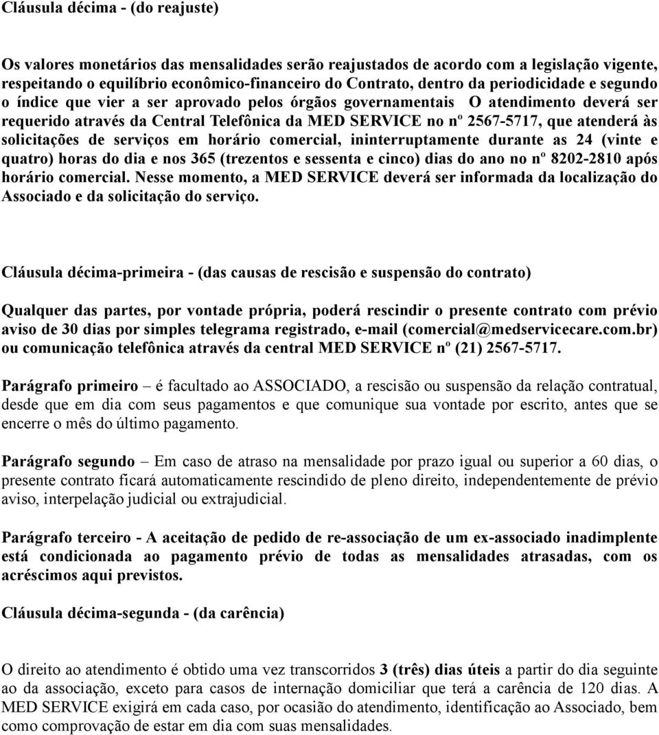 solicitações de serviços em horário comercial, ininterruptamente durante as 24 (vinte e quatro) horas do dia e nos 365 (trezentos e sessenta e cinco) dias do ano no nº 8202-2810 após horário