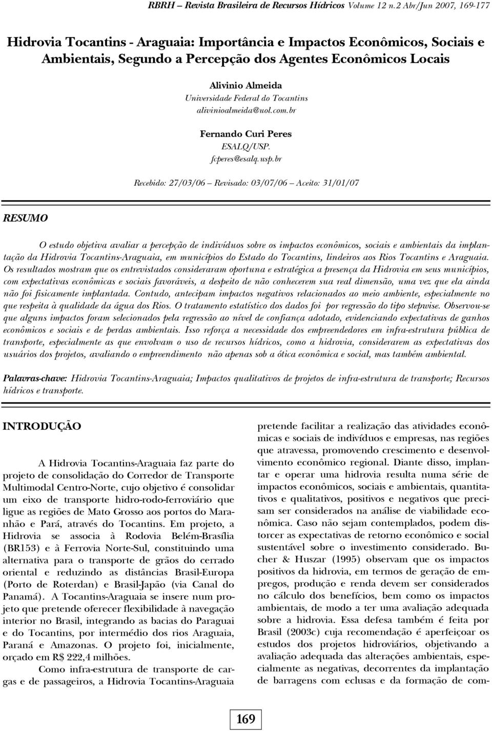 br Recebido: 27/03/06 Revisado: 03/07/06 Aceito: 31/01/07 RESUMO O estudo objetiva avaliar a percepção de indivíduos sobre os impactos econômicos, sociais e ambientais da implantação da Hidrovia