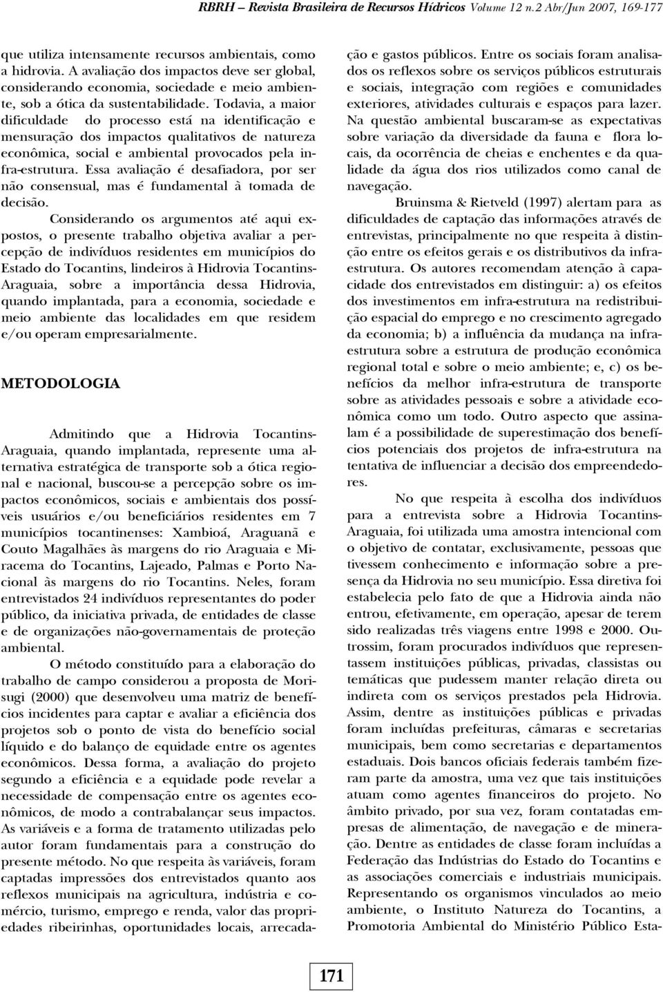 Essa avaliação é desafiadora, por ser não consensual, mas é fundamental à tomada de decisão.