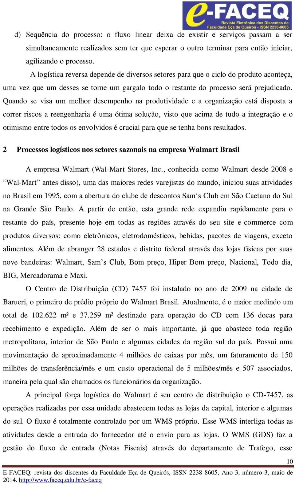 Quando se visa um melhor desempenho na produtividade e a organização está disposta a correr riscos a reengenharia é uma ótima solução, visto que acima de tudo a integração e o otimismo entre todos os