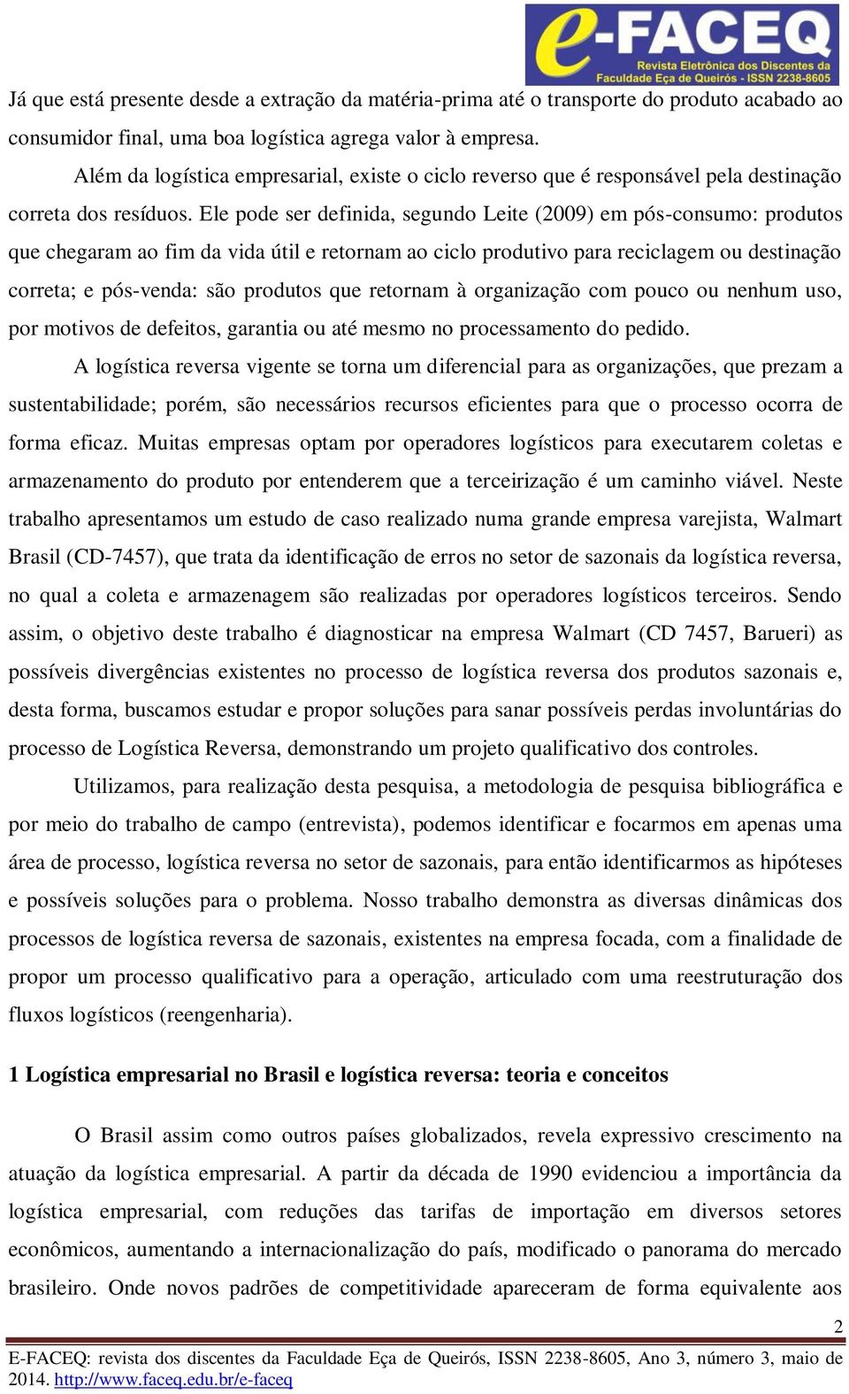 Ele pode ser definida, segundo Leite (2009) em pós-consumo: produtos que chegaram ao fim da vida útil e retornam ao ciclo produtivo para reciclagem ou destinação correta; e pós-venda: são produtos