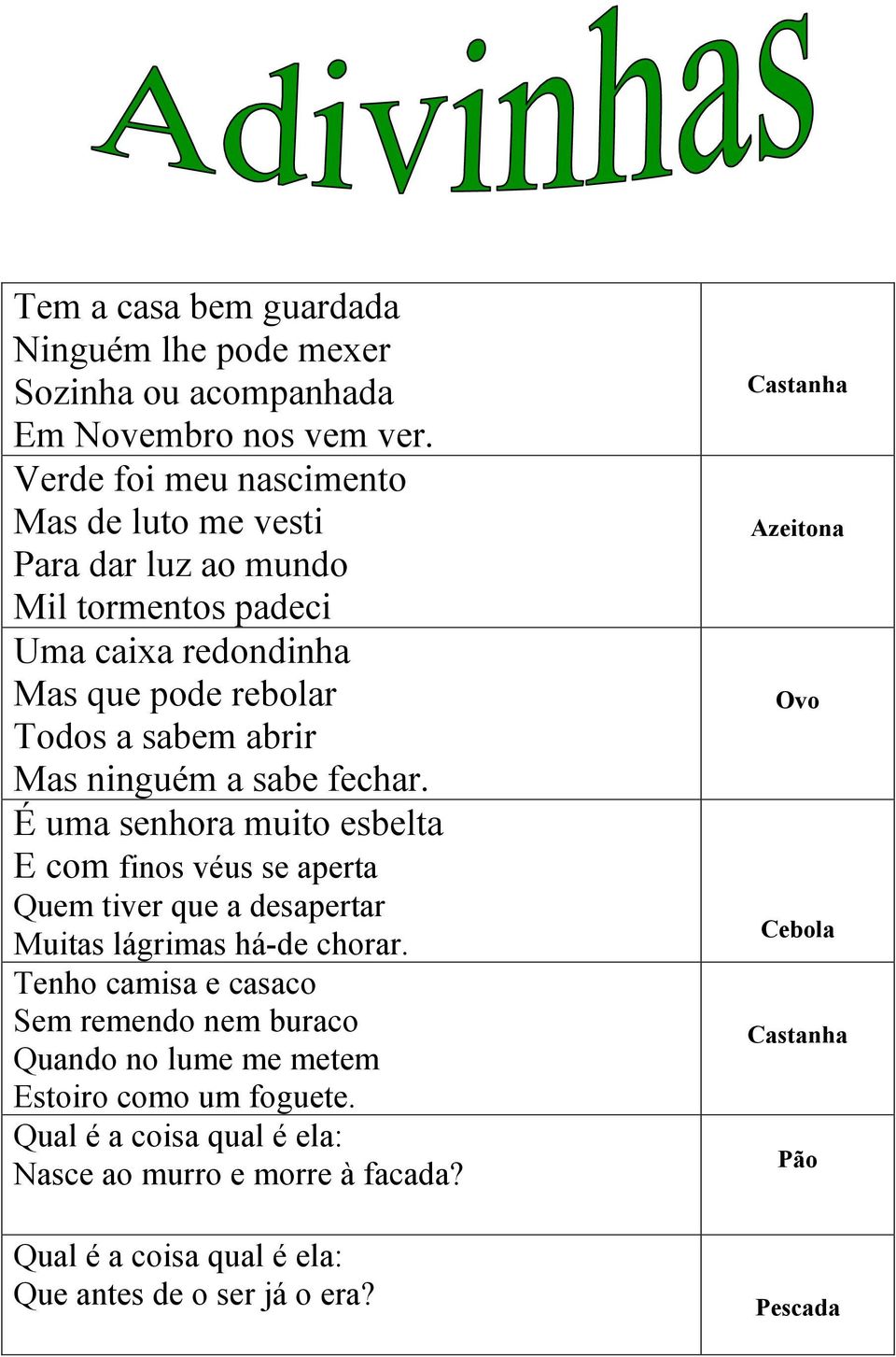 ninguém a sabe fechar. É uma senhora muito esbelta E com finos véus se aperta Quem tiver que a desapertar Muitas lágrimas há-de chorar.