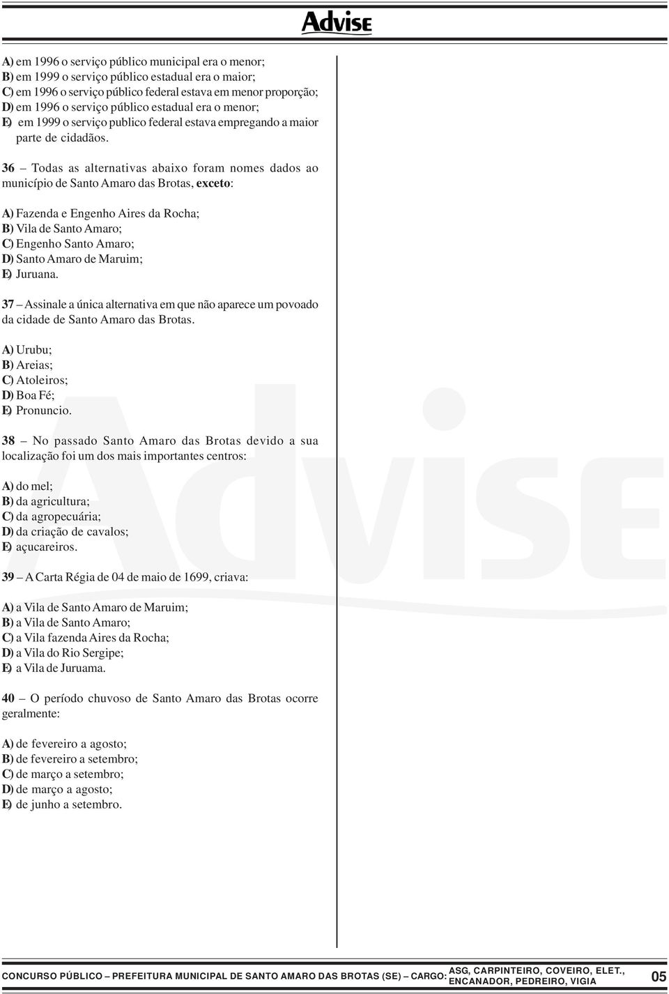 36 Todas as alternativas abaixo foram nomes dados ao município de Santo Amaro das Brotas, exceto: A) Fazenda e Engenho Aires da Rocha; B) Vila de Santo Amaro; C) Engenho Santo Amaro; D) Santo Amaro