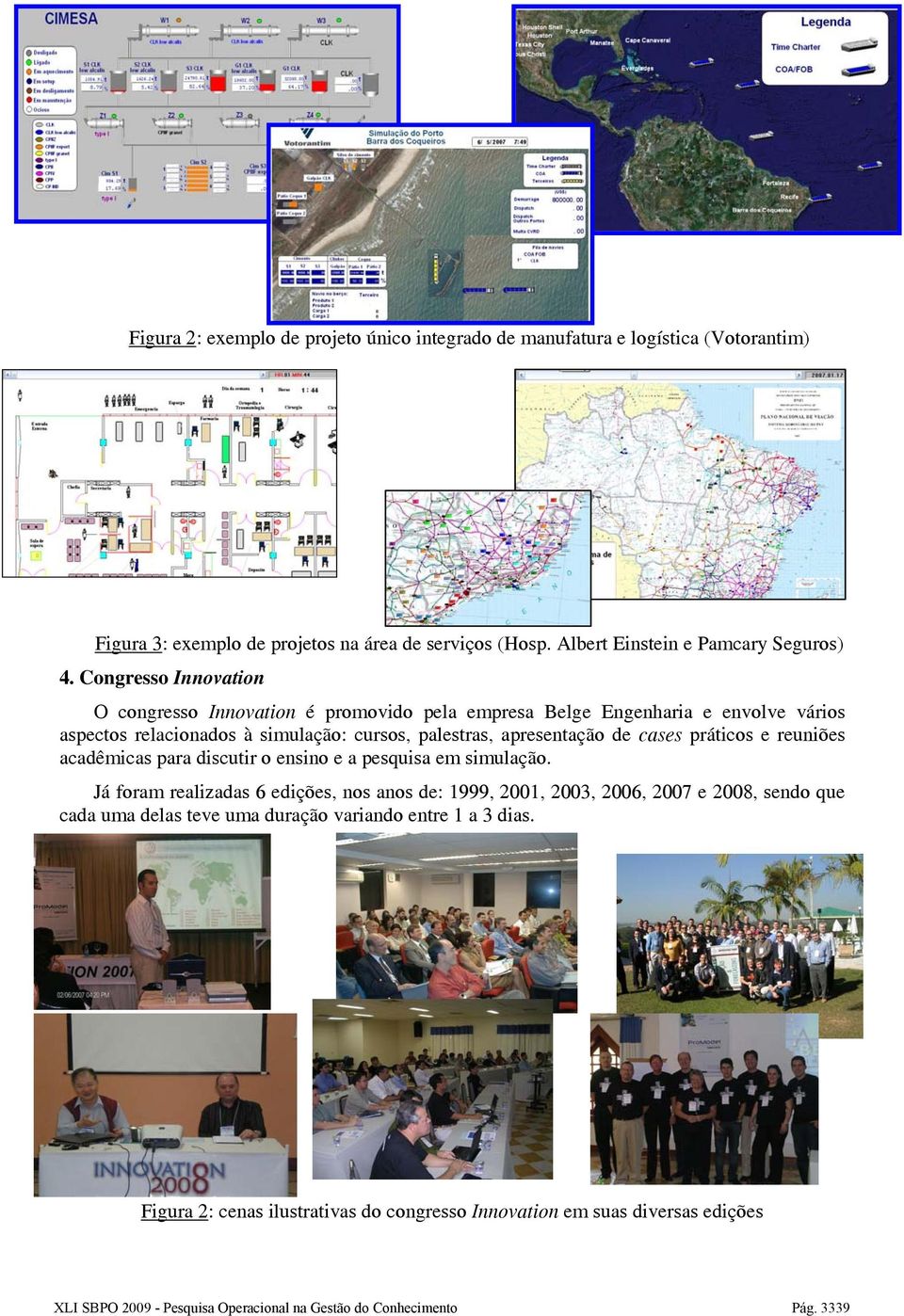 práticos e reuniões acadêmicas para discutir o ensino e a pesquisa em simulação.