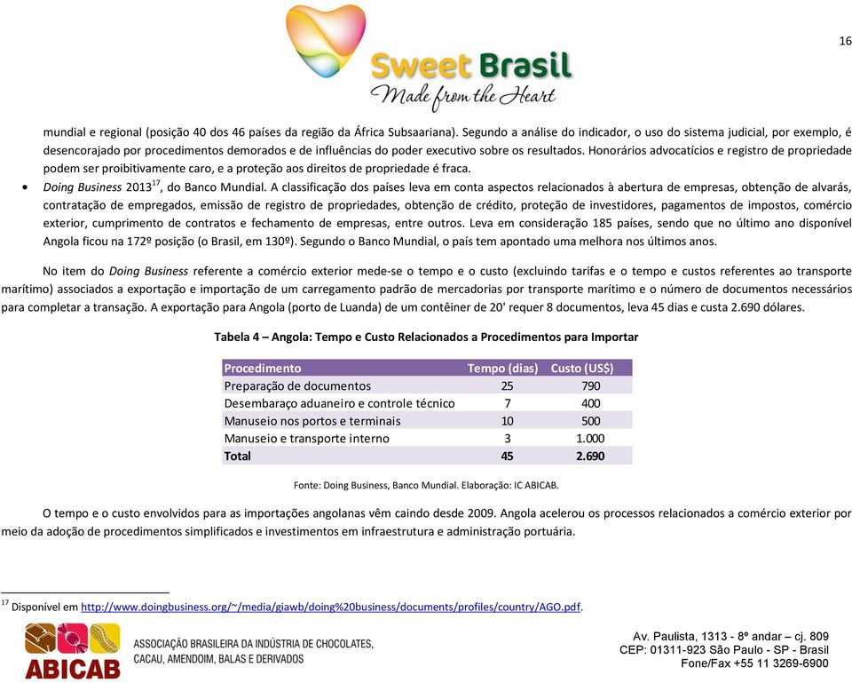 Honorários advocatícios e registro de propriedade podem ser proibitivamente caro, e a proteção aos direitos de propriedade é fraca. Doing Business 2013 17, do Banco Mundial.