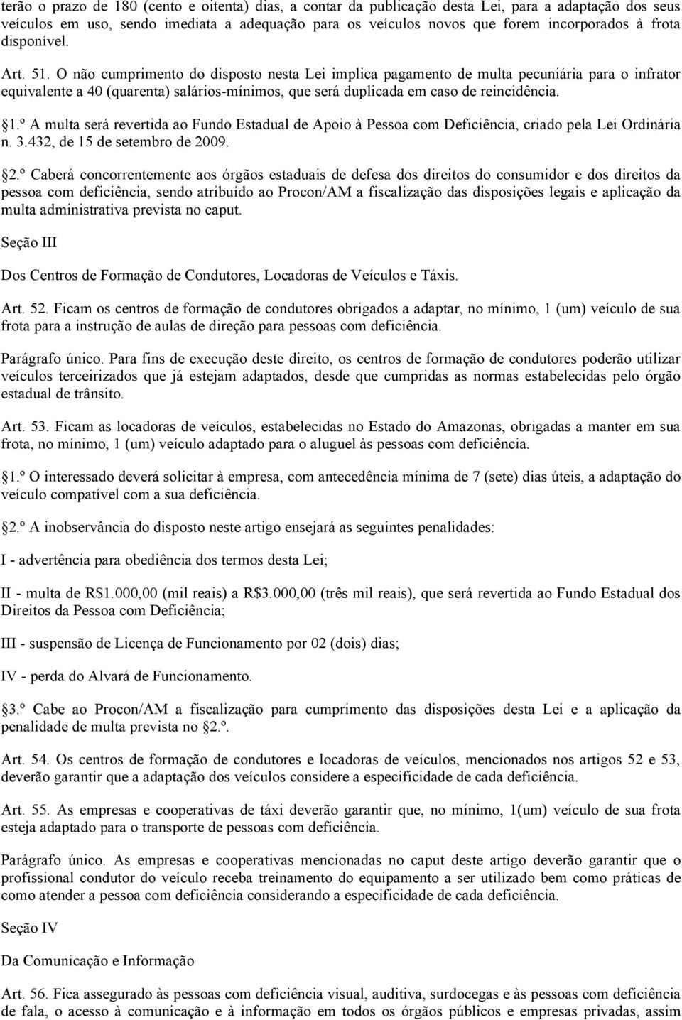 O não cumprimento do disposto nesta Lei implica pagamento de multa pecuniária para o infrator equivalente a 40 (quarenta) salários mínimos, que será duplicada em caso de reincidência. 1.