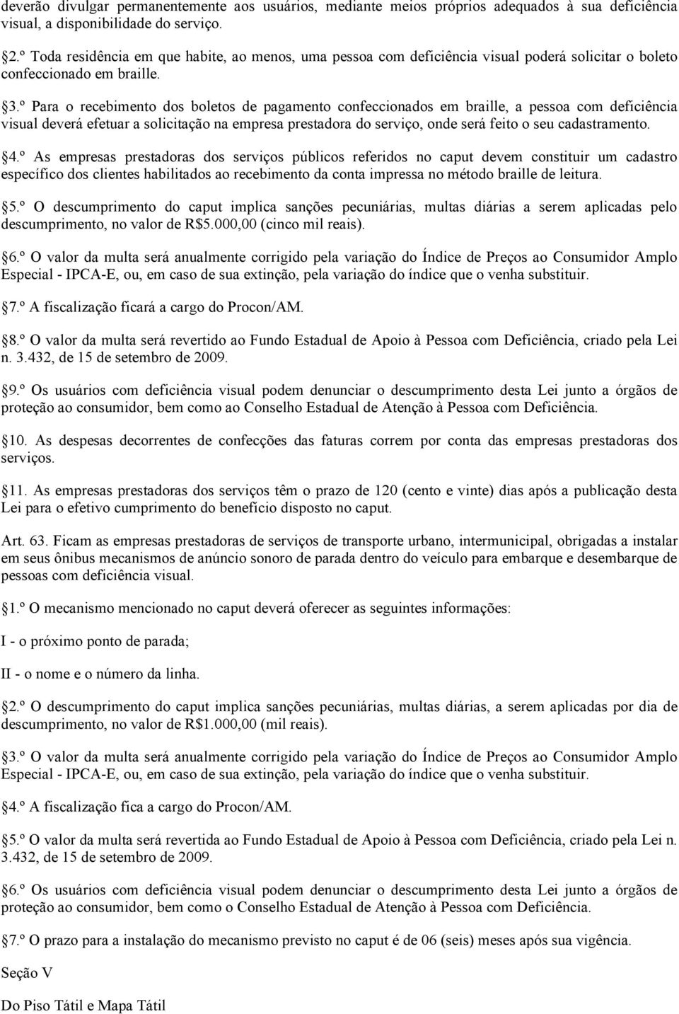 º Para o recebimento dos boletos de pagamento confeccionados em braille, a pessoa com deficiência visual deverá efetuar a solicitação na empresa prestadora do serviço, onde será feito o seu