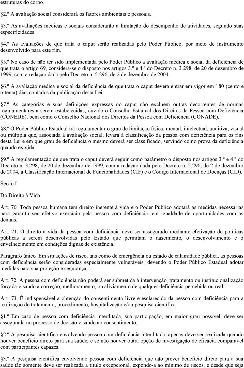 º As avaliações de que trata o caput serão realizadas pelo Poder Público, por meio de instrumento desenvolvido para este fim. 5.