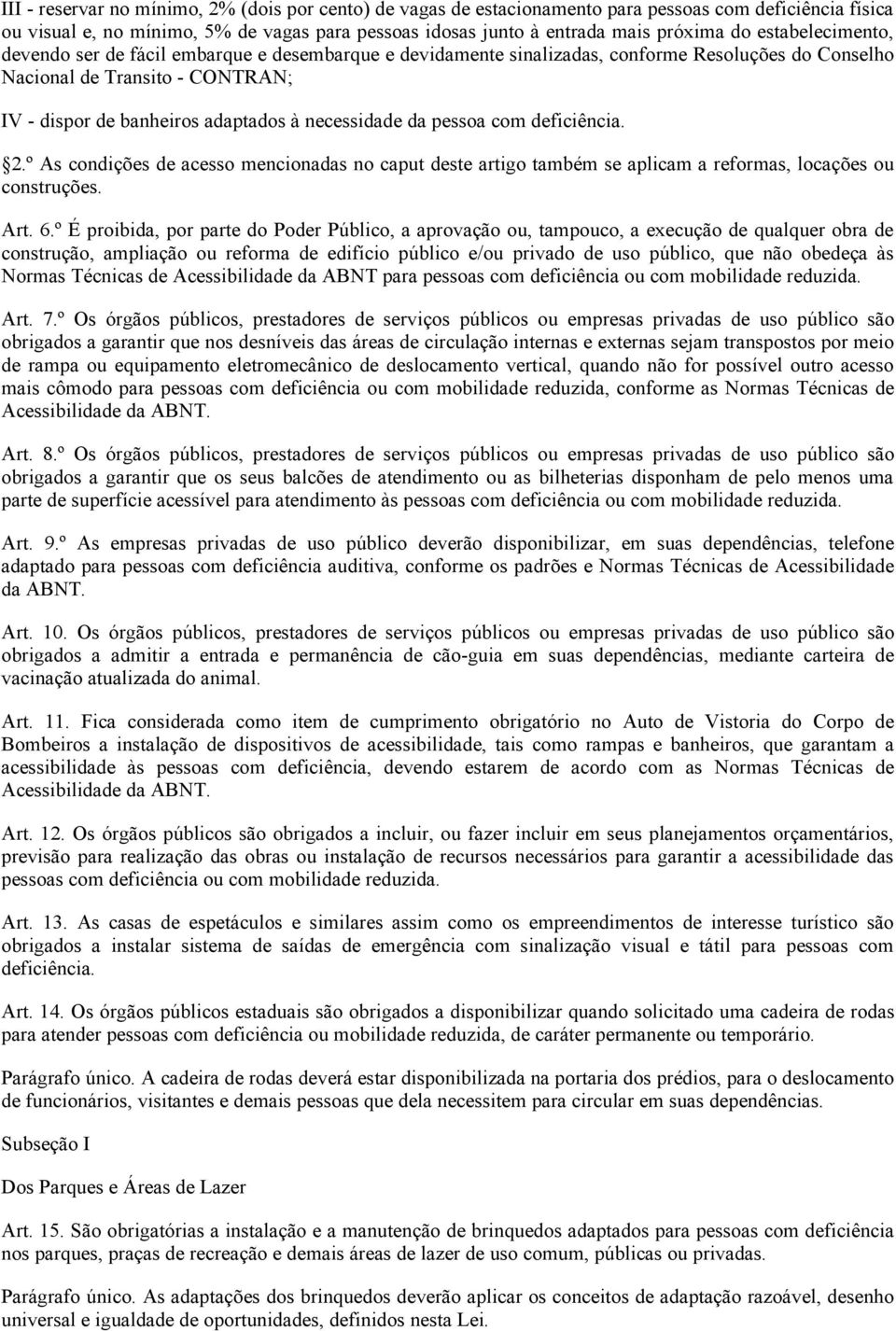 pessoa com deficiência. 2.º As condições de acesso mencionadas no caput deste artigo também se aplicam a reformas, locações ou construções. Art. 6.