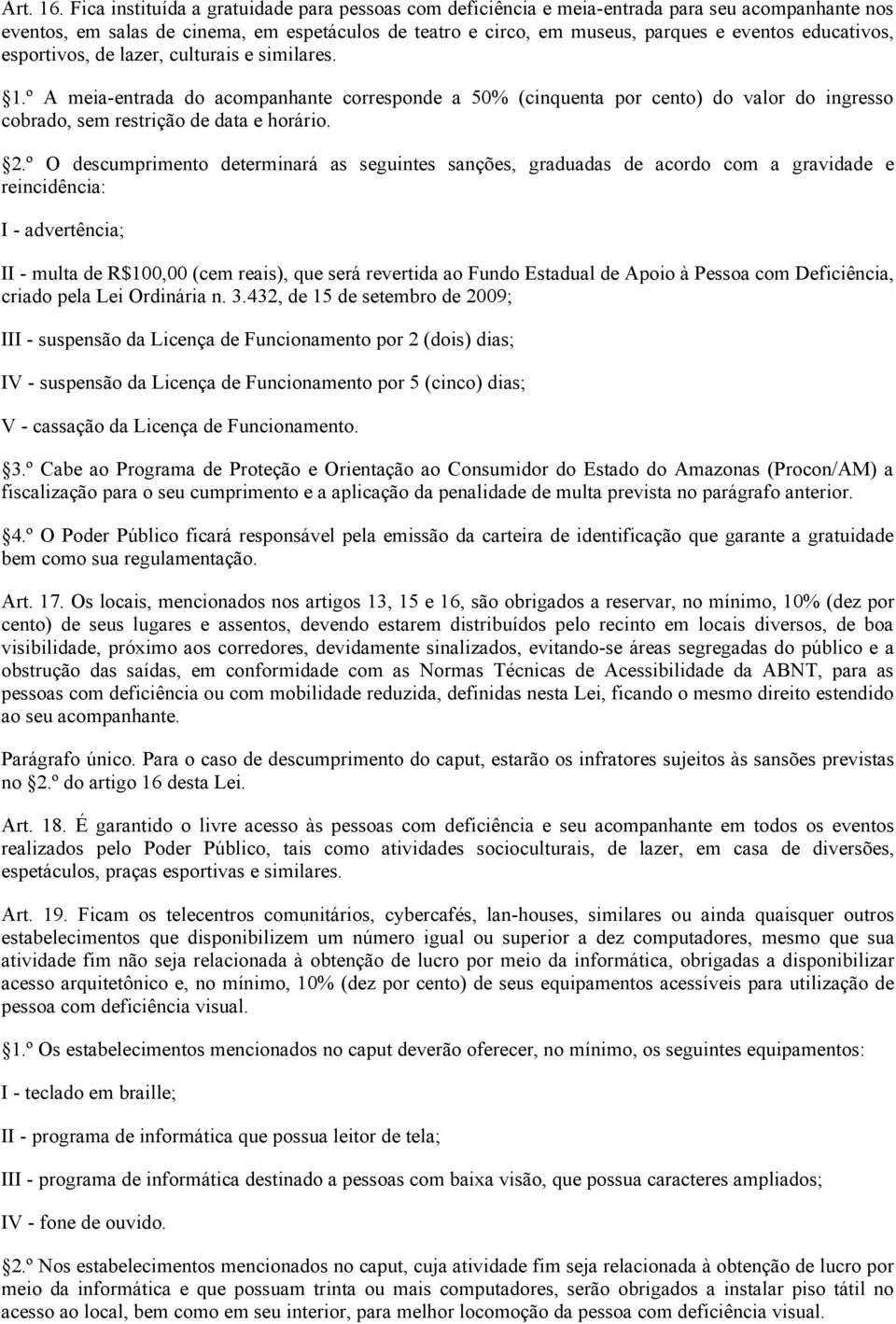 educativos, esportivos, de lazer, culturais e similares. 1.º A meia entrada do acompanhante corresponde a 50% (cinquenta por cento) do valor do ingresso cobrado, sem restrição de data e horário. 2.