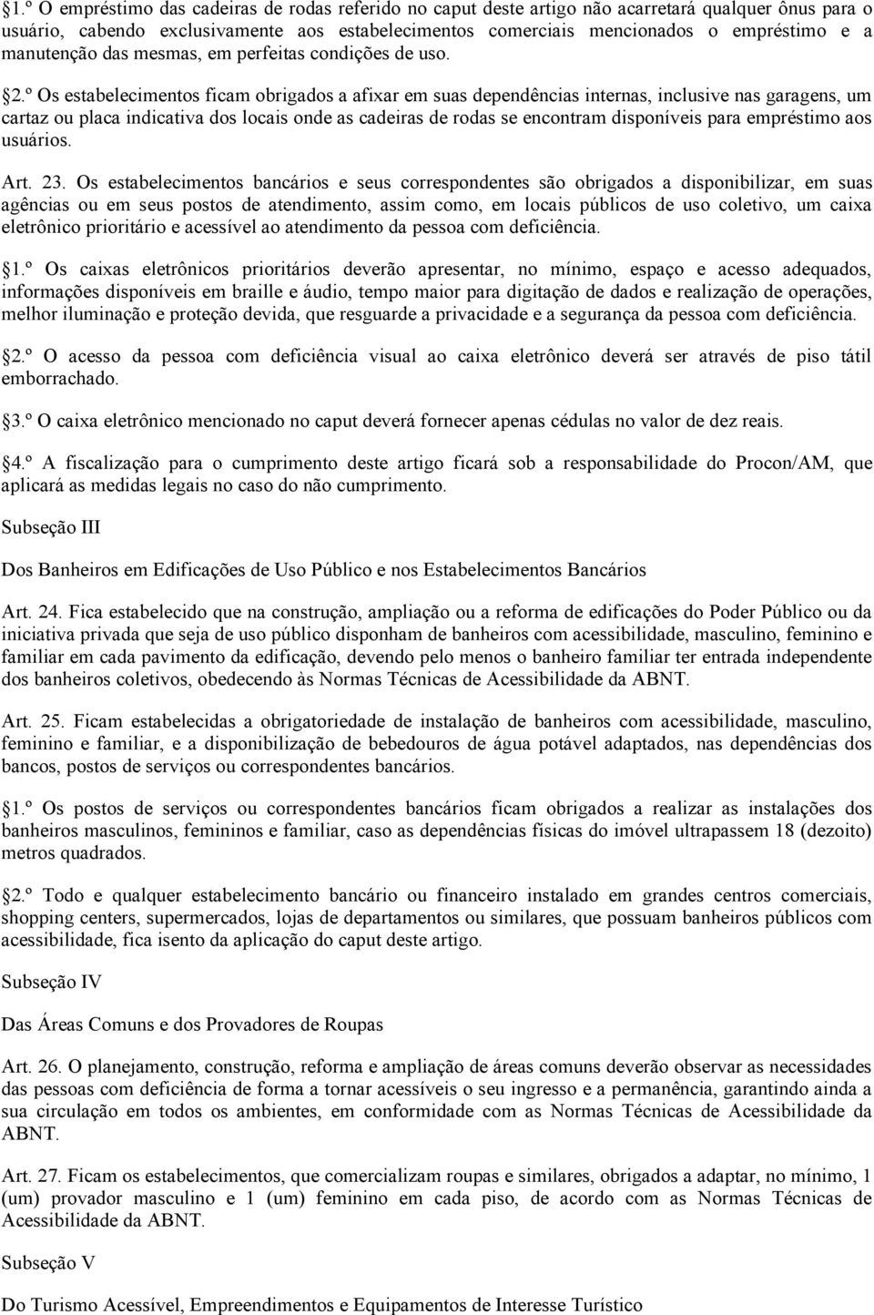 º Os estabelecimentos ficam obrigados a afixar em suas dependências internas, inclusive nas garagens, um cartaz ou placa indicativa dos locais onde as cadeiras de rodas se encontram disponíveis para