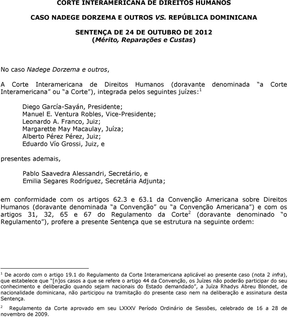 Interamericana ou a Corte ), integrada pelos seguintes juízes: 1 Diego García-Sayán, Presidente; Manuel E. Ventura Robles, Vice-Presidente; Leonardo A.