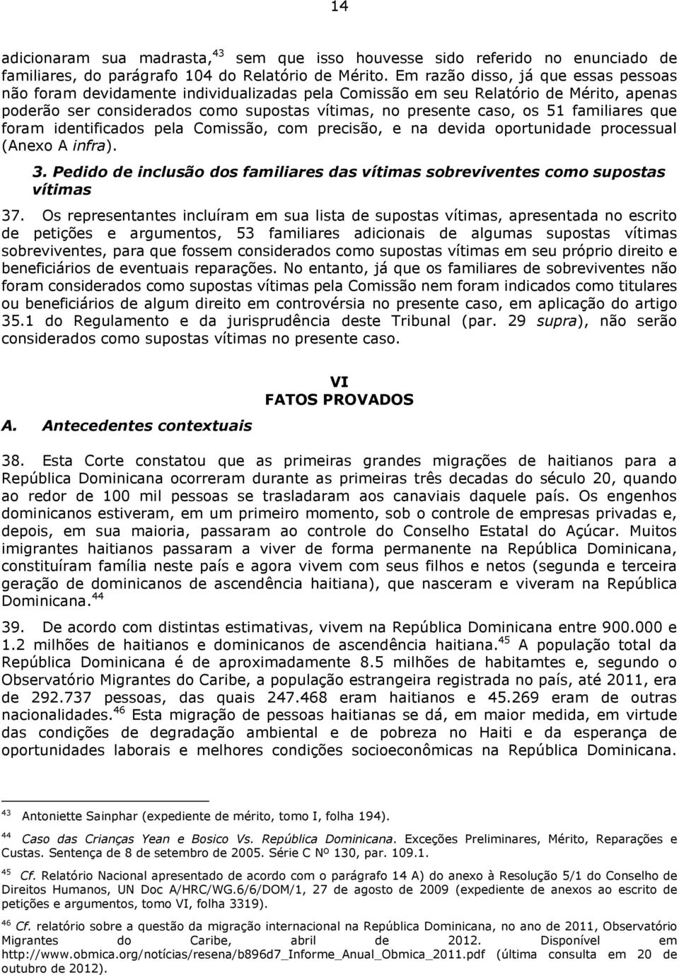 familiares que foram identificados pela Comissão, com precisão, e na devida oportunidade processual (Anexo A infra). 3.