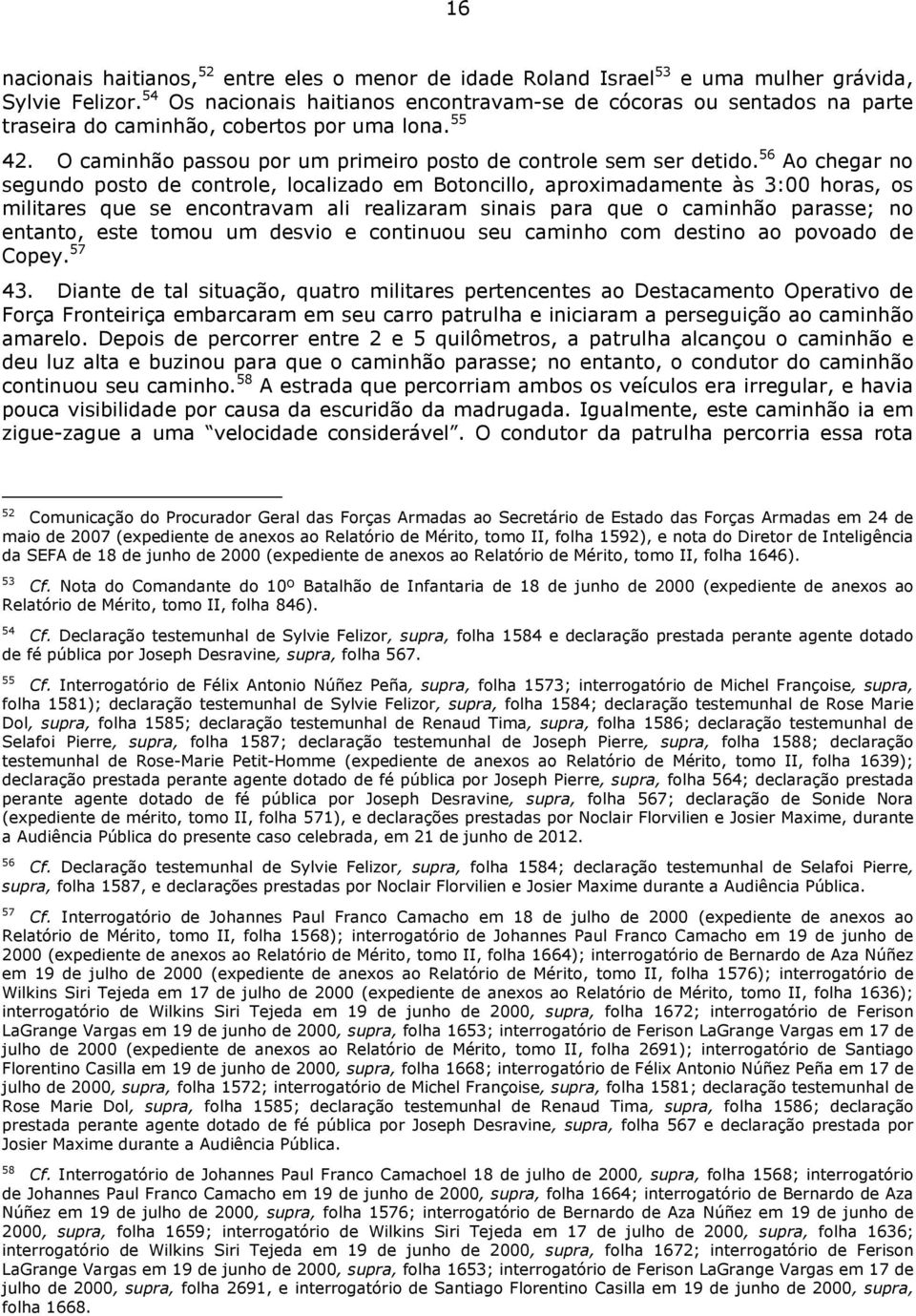 56 Ao chegar no segundo posto de controle, localizado em Botoncillo, aproximadamente às 3:00 horas, os militares que se encontravam ali realizaram sinais para que o caminhão parasse; no entanto, este