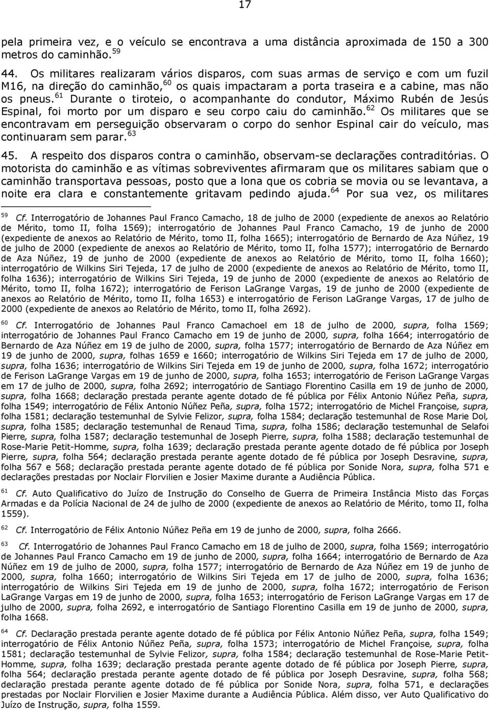 61 Durante o tiroteio, o acompanhante do condutor, Máximo Rubén de Jesús Espinal, foi morto por um disparo e seu corpo caiu do caminhão.