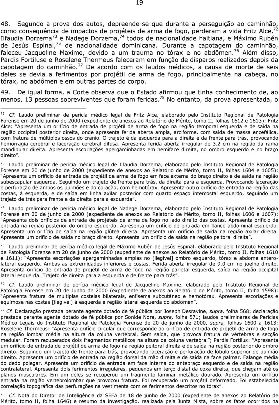 Dorzema, 74 todos de nacionalidade haitiana, e Máximo Rubén de Jesús Espinal, 75 de nacionalidade dominicana.