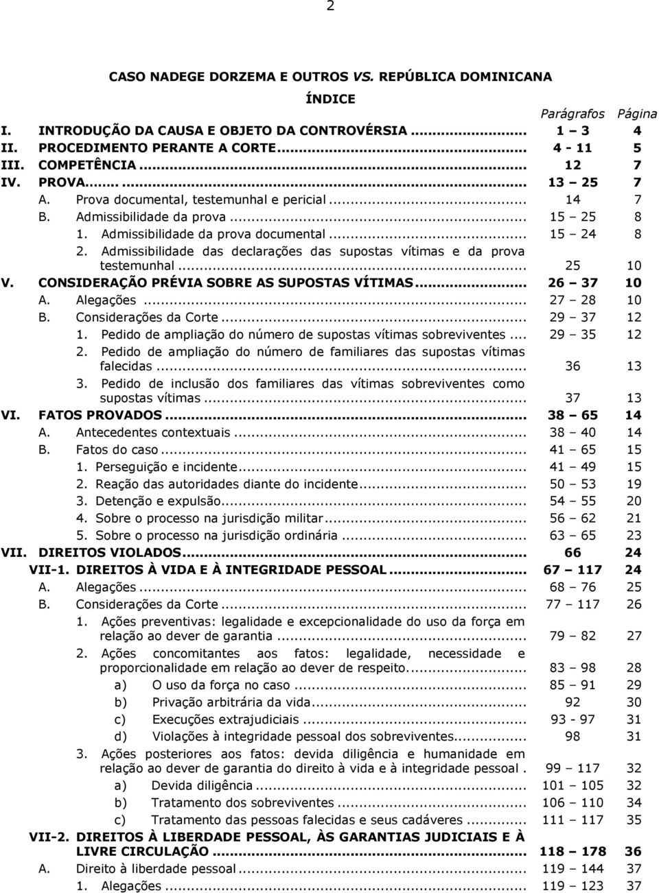 Admissibilidade das declarações das supostas vítimas e da prova testemunhal... 25 10 V. CONSIDERAÇÃO PRÉVIA SOBRE AS SUPOSTAS VÍTIMAS... 26 37 10 A. Alegações... 27 28 10 B. Considerações da Corte.