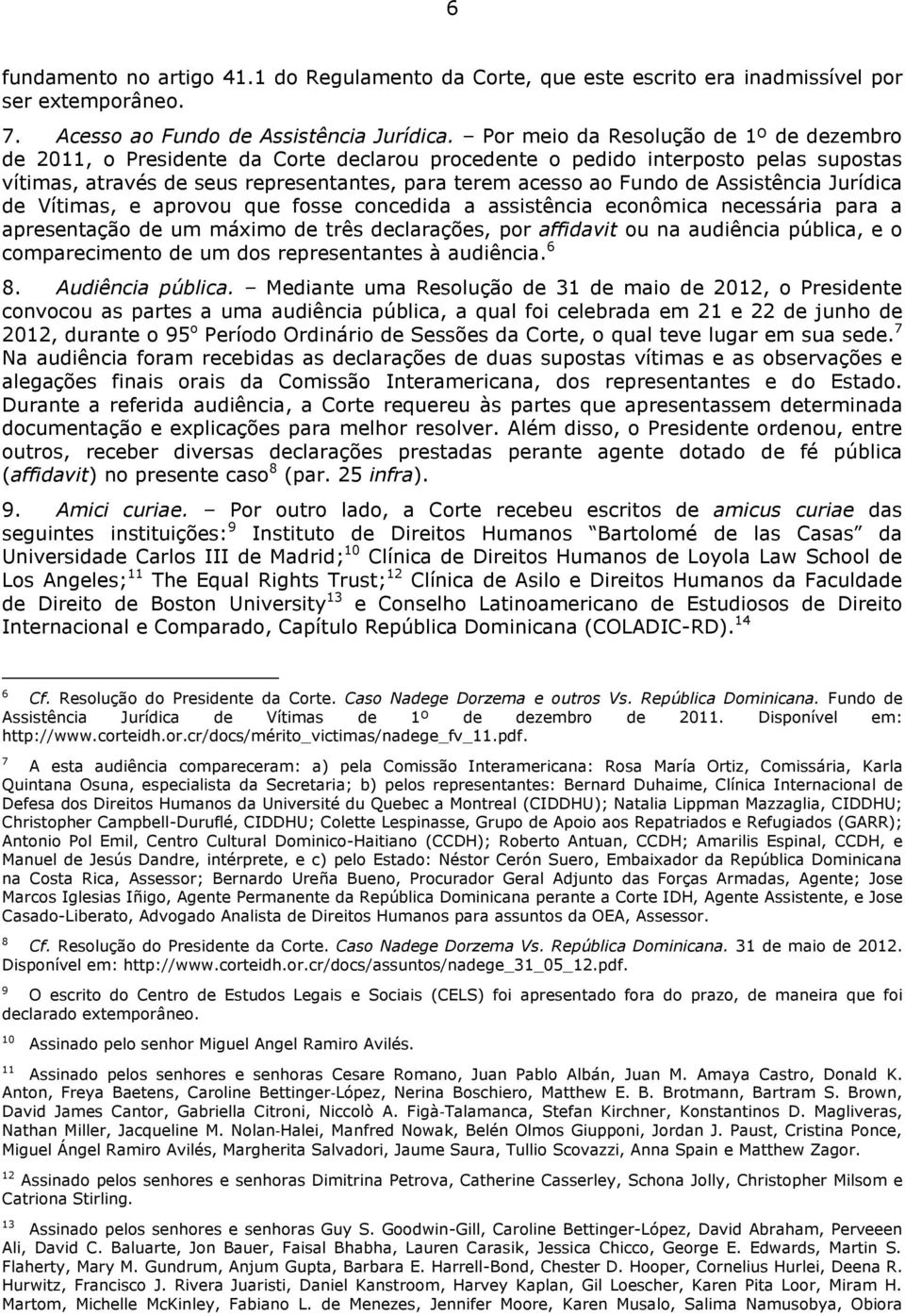 Assistência Jurídica de Vítimas, e aprovou que fosse concedida a assistência econômica necessária para a apresentação de um máximo de três declarações, por affidavit ou na audiência pública, e o