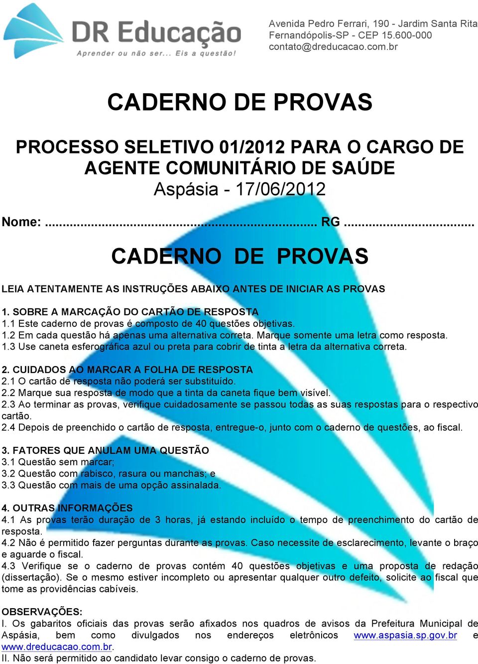 Marque somente uma letra como resposta. 1.3 Use caneta esferográfica azul ou preta para cobrir de tinta a letra da alternativa correta. 2. CUIDADOS AO MARCAR A FOLHA DE RESPOSTA 2.