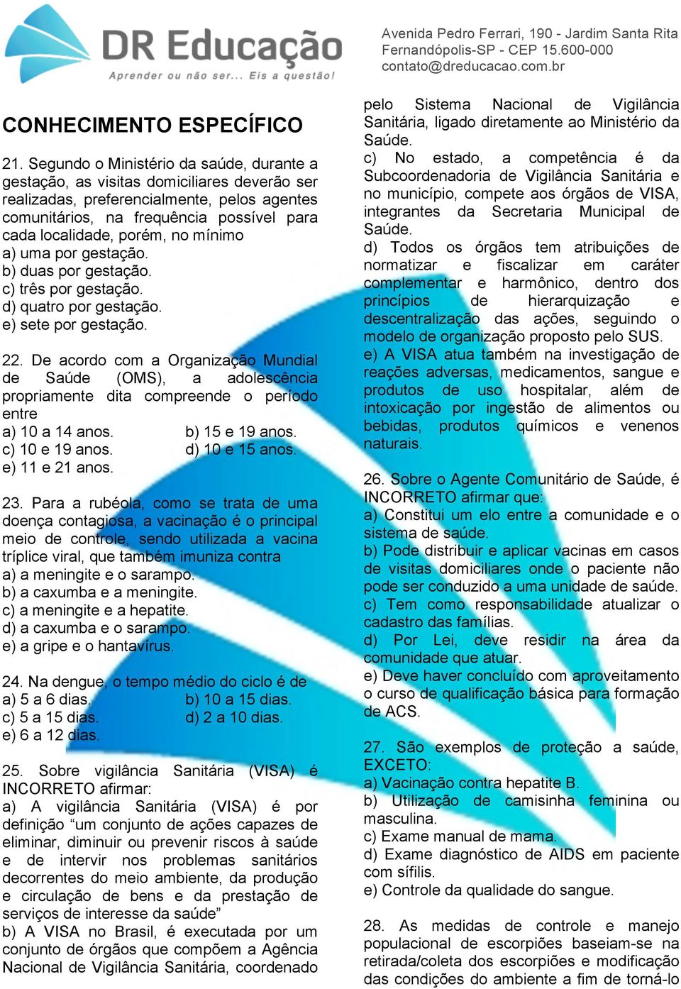 no mínimo a) uma por gestação. b) duas por gestação. c) três por gestação. d) quatro por gestação. e) sete por gestação. 22.