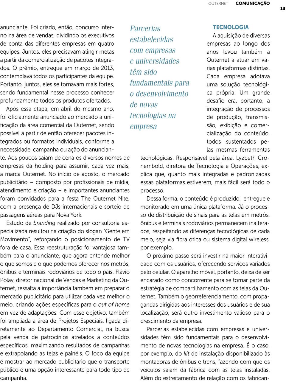 Portanto, juntos, eles se tornavam mais fortes, sendo fundamental nesse processo conhecer profundamente todos os produtos ofertados.