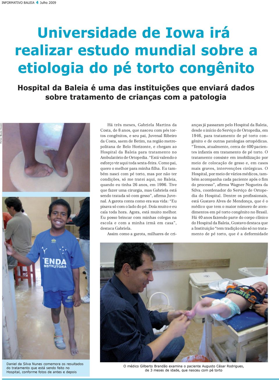 região metropolitana de Belo Horizonte, e chegam ao Hospital da Baleia para tratamento no Ambulatório de Ortopedia. Está valendo o esforço vir aqui toda sexta-feira.